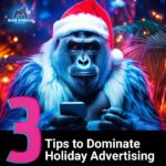 3 Tips to Dominate Holiday Advertising and Stay Ahead of the Competition